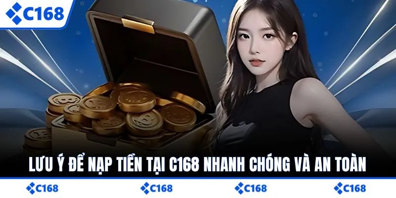 Lưu ý để nạp tiền tại C168 nhanh chóng và an toàn